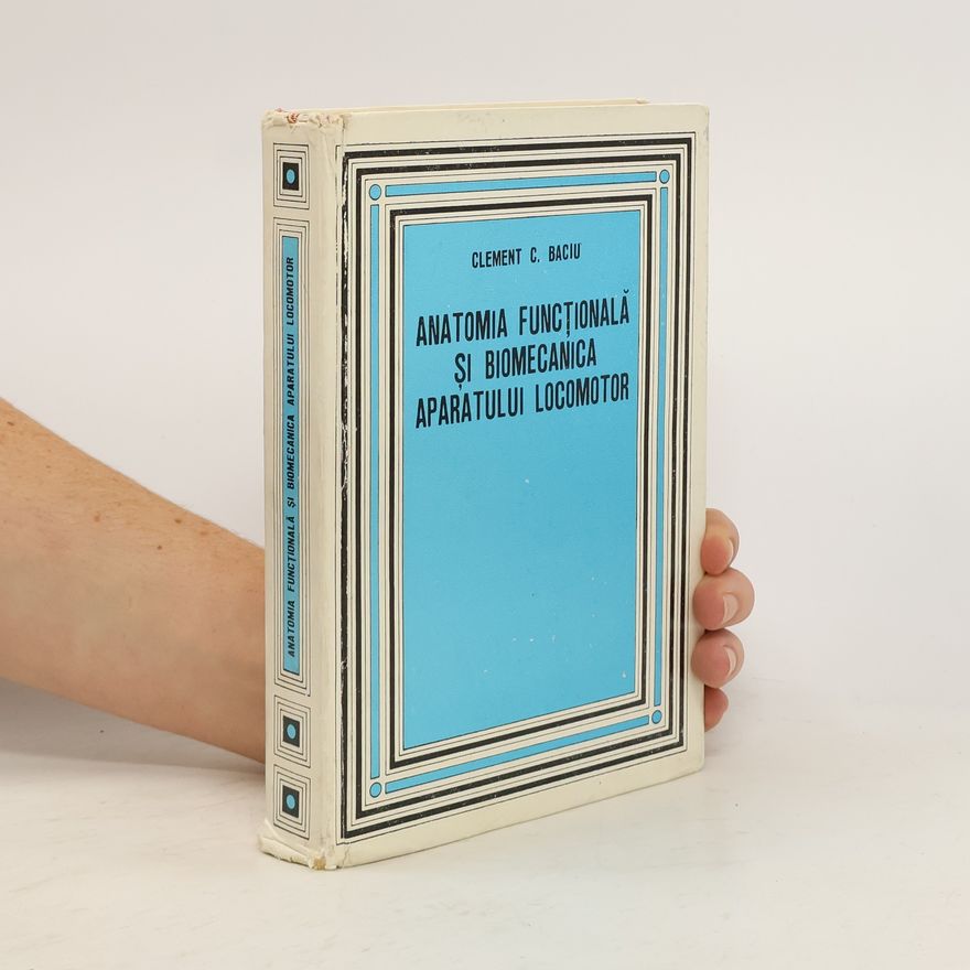 Clement C. Baciu Anatomia funcţională şi biomecanica aparatului locomotor