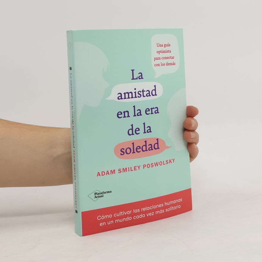 Adam Smiley Poswolsky La amistad en la era de la soledad