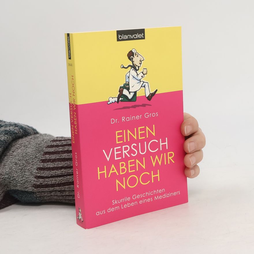 Rainer Gros Einen Versuch haben wir noch. Skurrile Geschichten aus dem Leben eines Mediziners