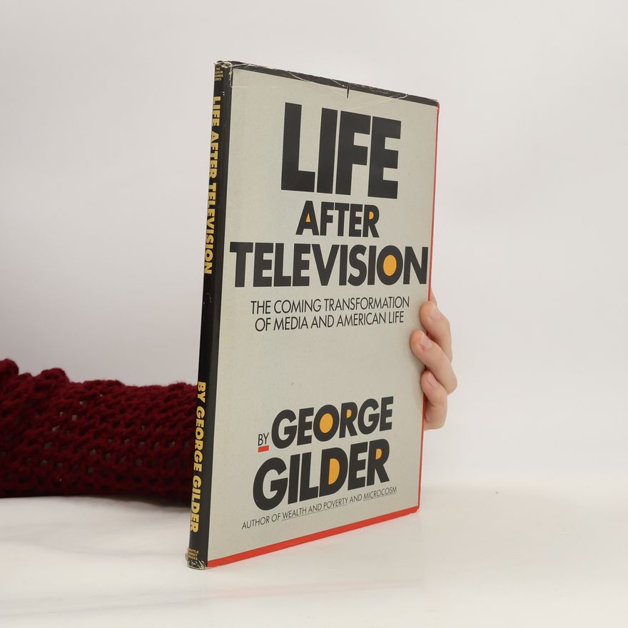 George Gilder The George Gilder Books: Life After Television