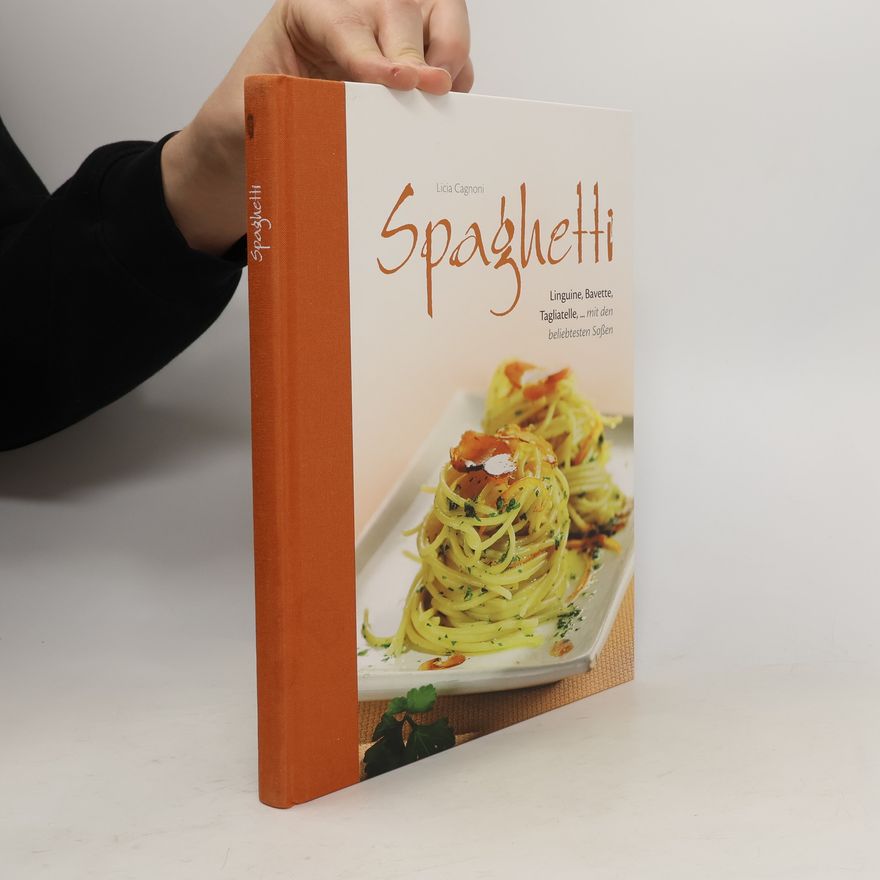 Licia Cagnoni Spaghetti. Linguine, Bavette, Tagliatelle, ... mit den beliebtesten Soßen