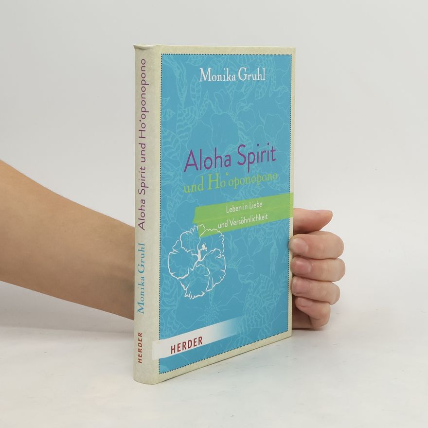 Monika Gruhl Aloha Spirit und Ho'oponopono. Leben in Liebe und Versöhnlichkeit