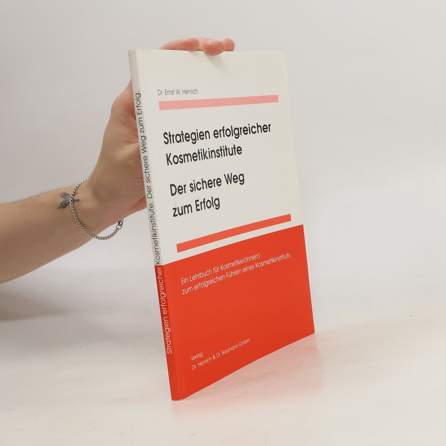 Dr. Ernst W. Henrich Strategien erfolgreicher Kosmetikinstitute: Der sichere Weg zum Erfolg