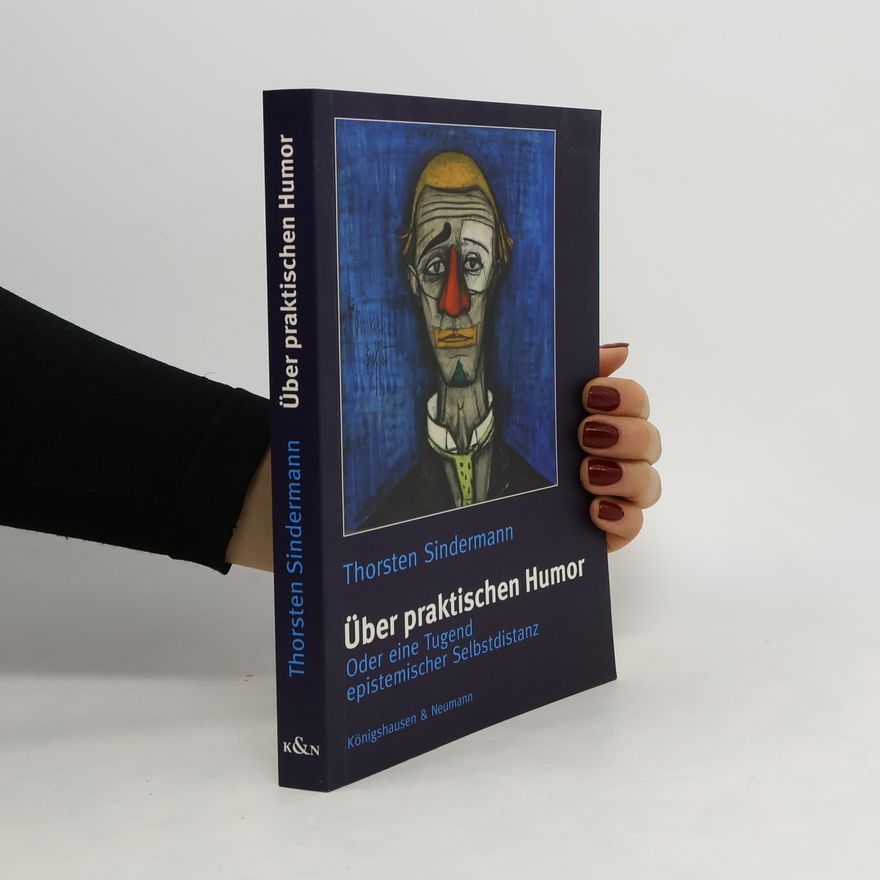 Thorsten Sindermann Über praktischen Humor oder eine Tugend epistemischer Selbstdistanz