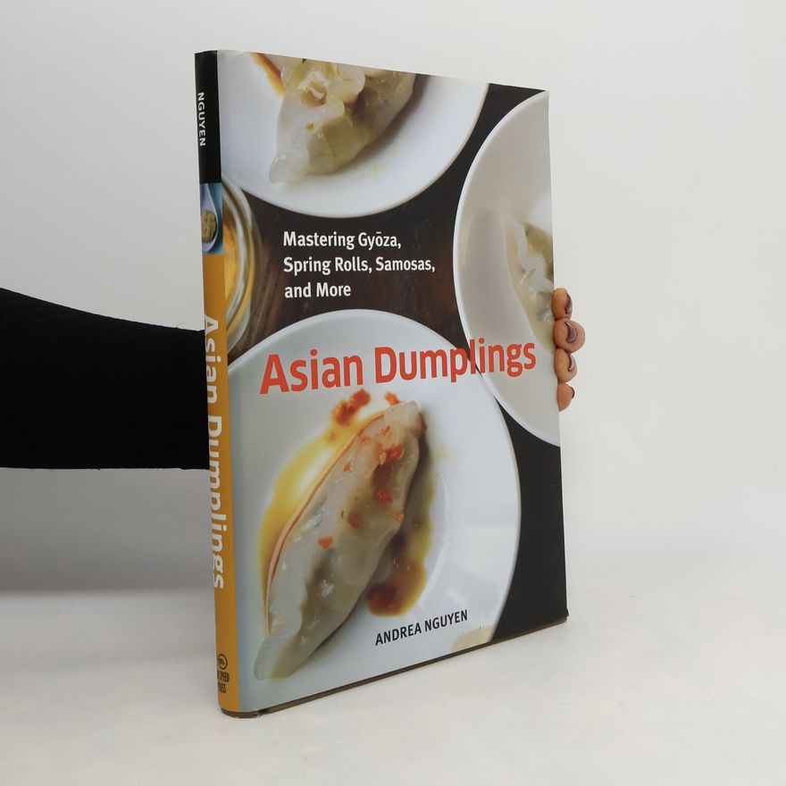 Andrea Quynhgiao Nguyen Asian DumplingsMastering Gyoza, Sping Rolls, Pot Stickers and More75 recipes