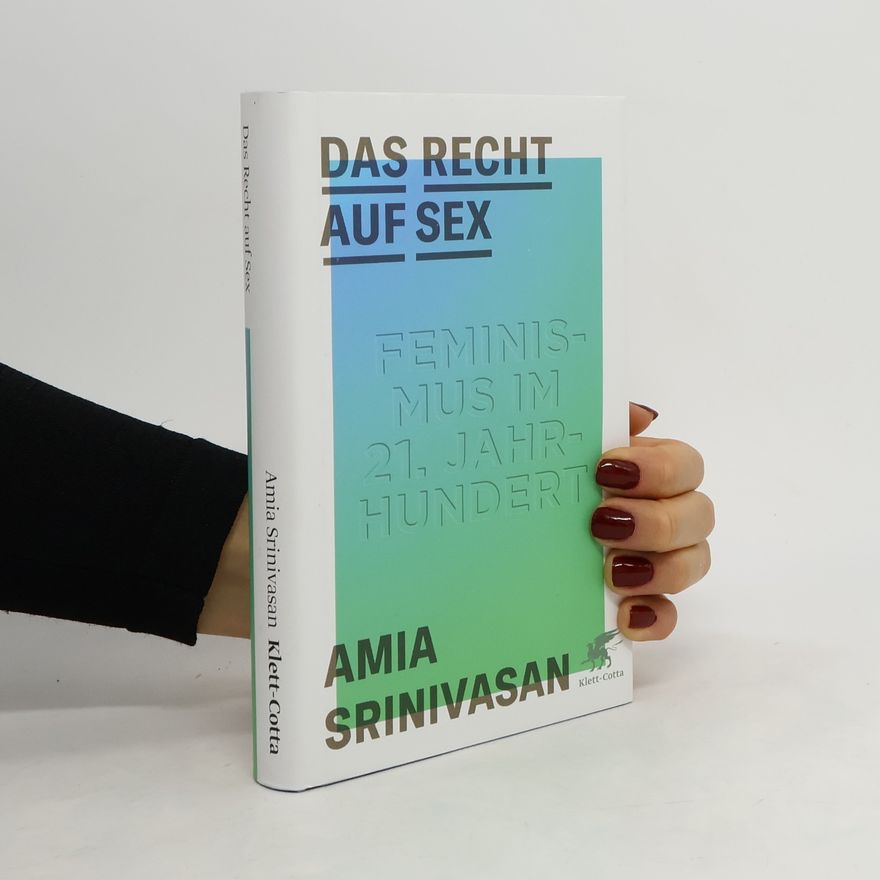 Amia Srinivasan Das Recht auf Sex : Feminismus im 21. Jahrhundert
