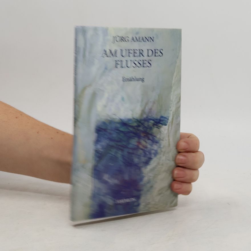 Jürg Amann Am Ufer des Flusses