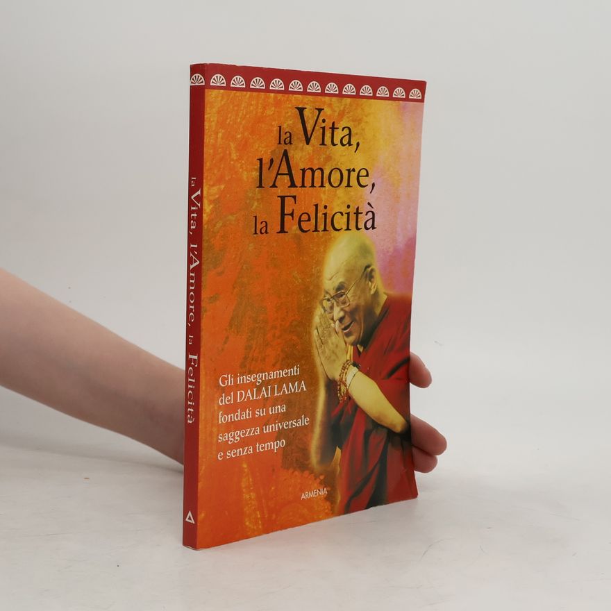 Dalai Lama XIV Bstan-ʾdzin-rgya-mtsho La vita, l'amore, la felicità
