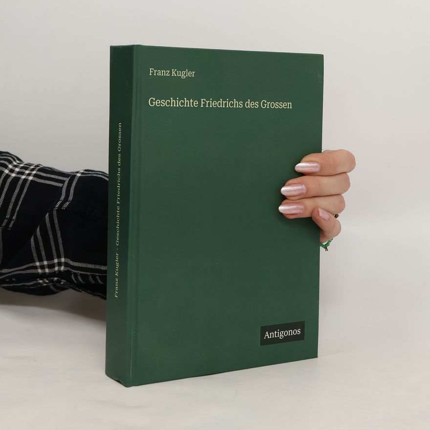 Franz Theodor Kugler Geschichte Friedrichs des Grossen