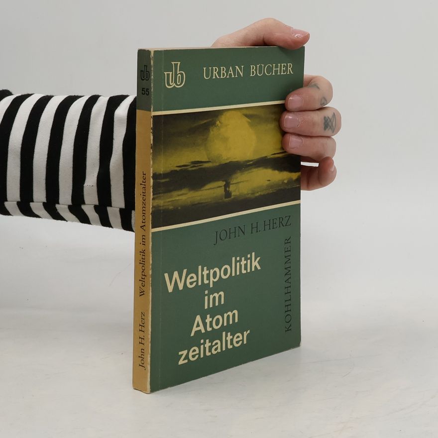 John H. Herz Weltpolitik im Atomzeitalter