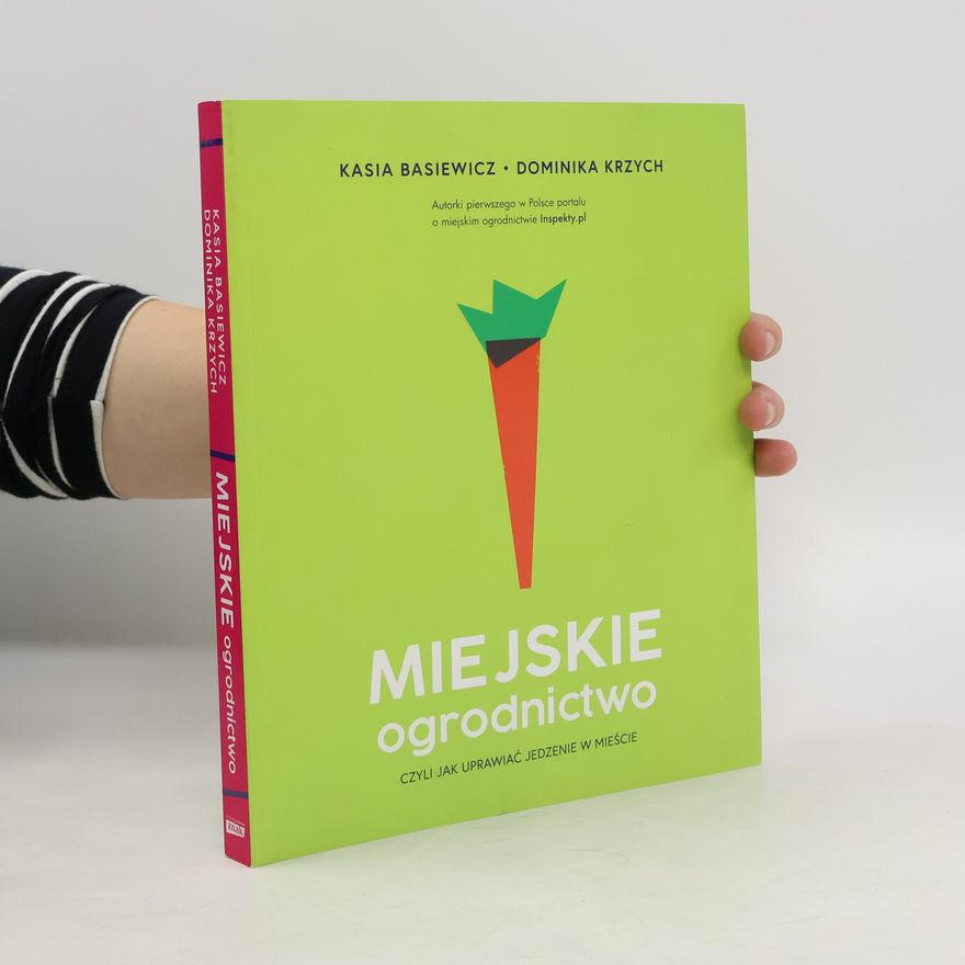 Basiewicz Katarzyna Miejskie ogrodnictwo czyli jak uprawiać jedzenie w mieście