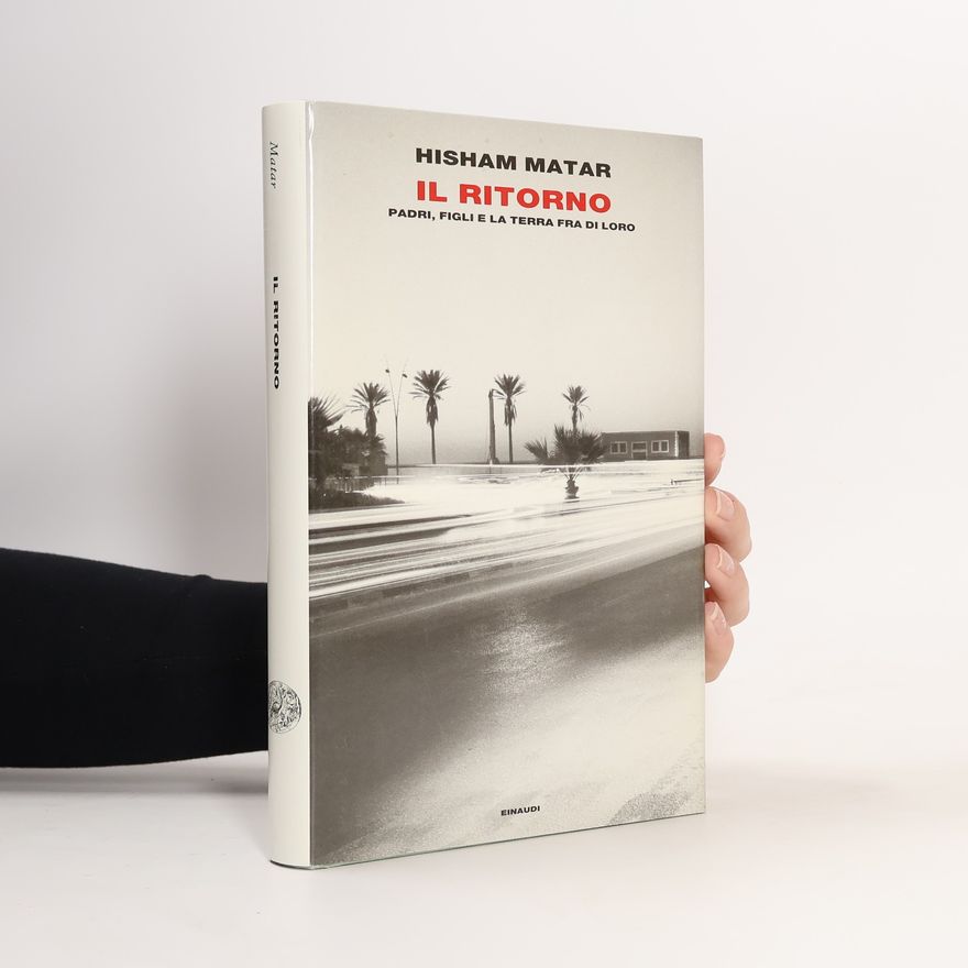 Hisham Matar Il ritorno. Padri, figli e la terra fra di loro