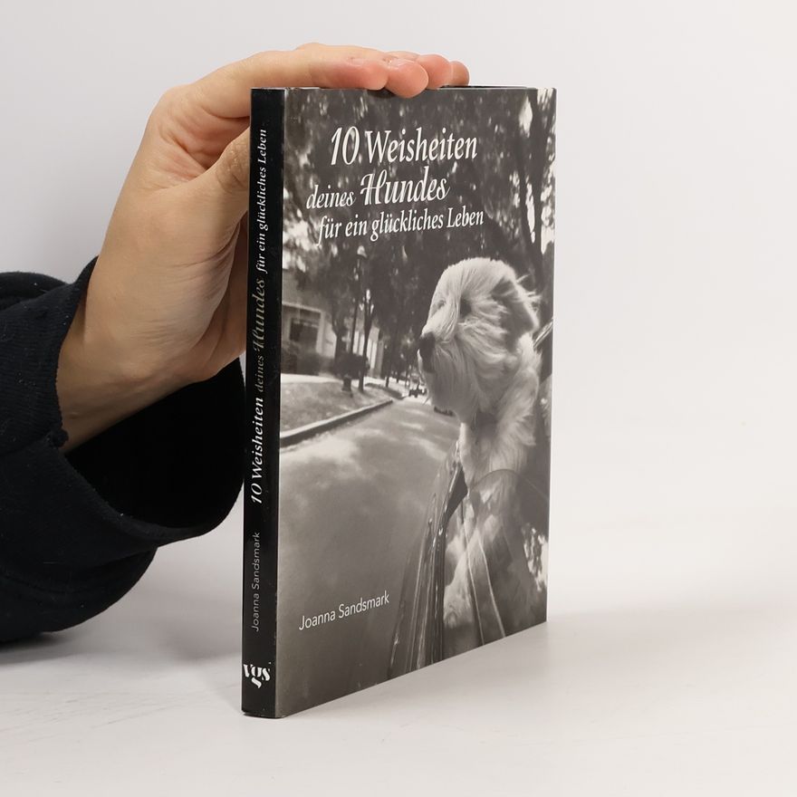 Joanna Sandsmark 10 Weisheiten deines Hundes für ein glückliches Leben