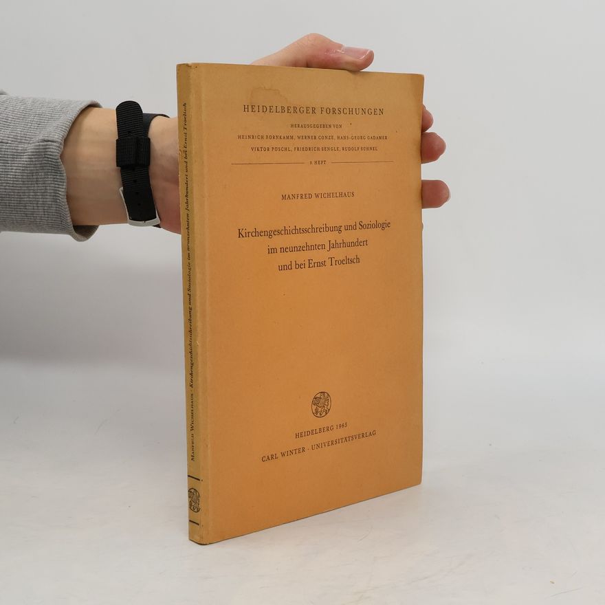 Manfred Wichelhaus Kirchengeschichtsschreibung und Soziologie im neunzehnten Jahrhundert und bei Ernst Troeltsch