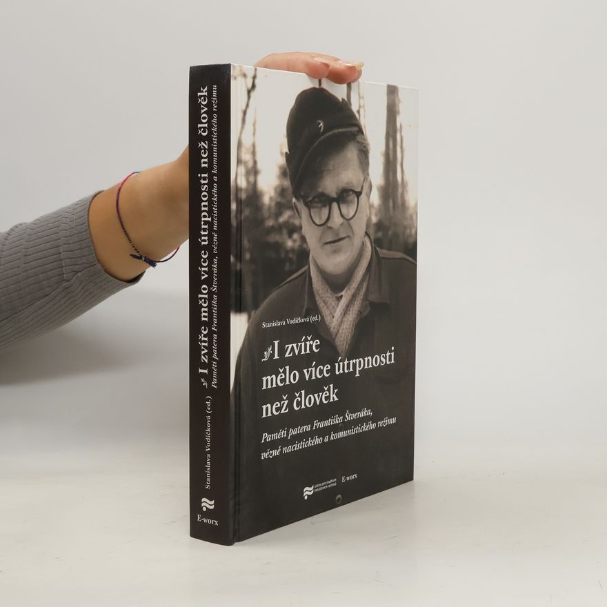 František Štverák I zvíře mělo více útrpnosti než člověk. Paměti patera Františka Štveráka, vězně nacistického a komunistického režimu
