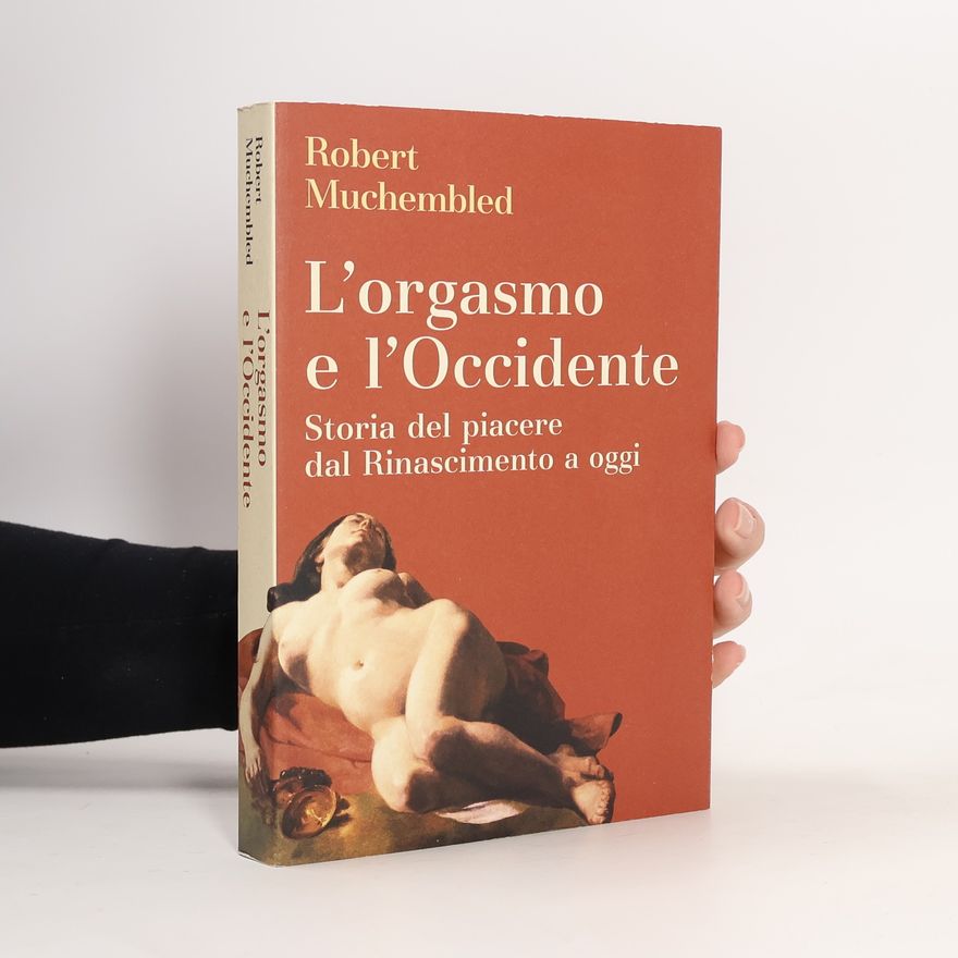 Robert Muchembled L'orgasmo e l'Occidente. Storia del piacere dal Rinascimento a oggi