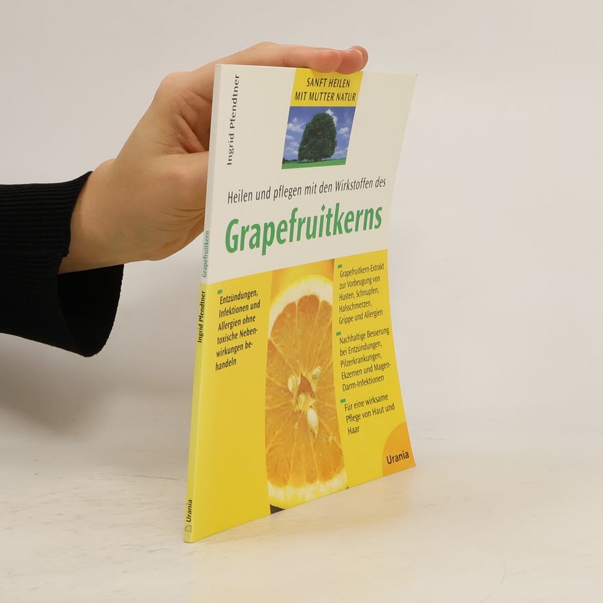 Ingrid Pfendtner Heilen und pflegen mit den Wirkstoffen des Grapefruitkerns