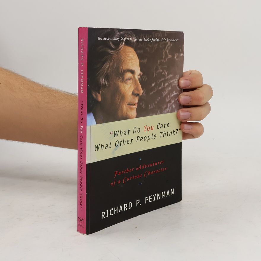 Richard Feynman What Do You Care What Other People Think? Further Adventures of a Curious Character