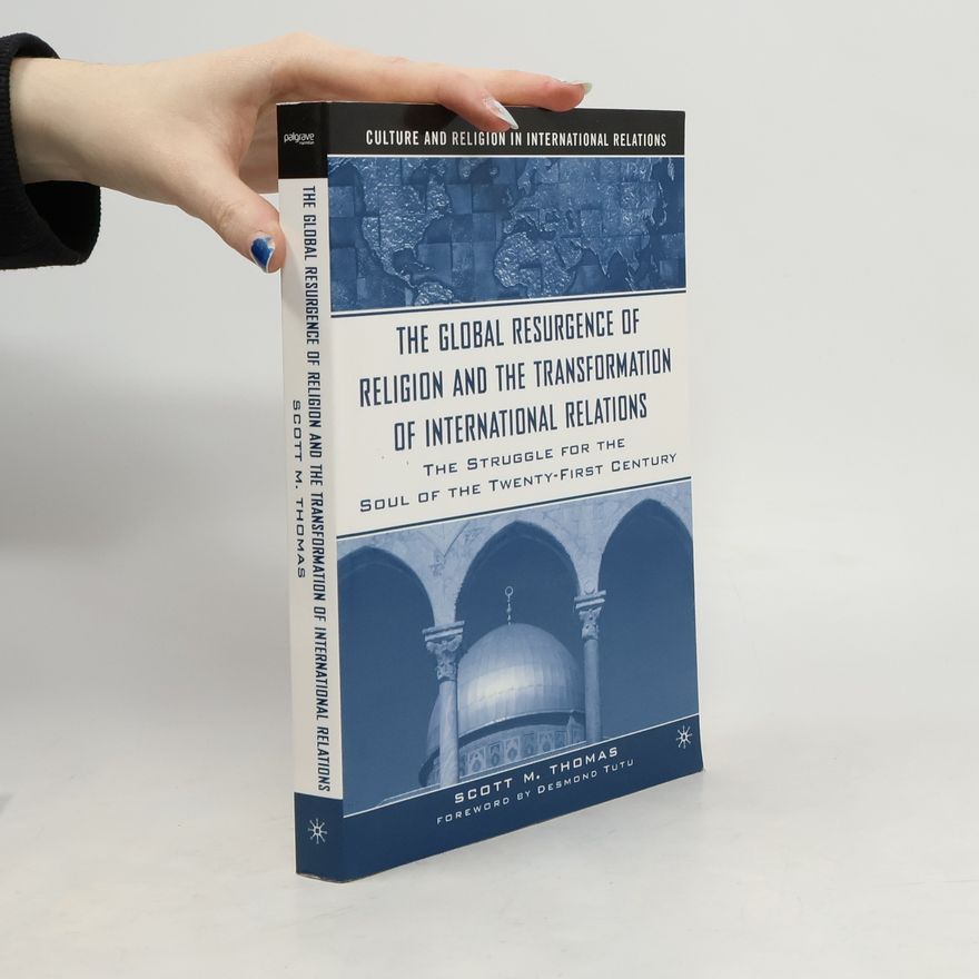 S. Thomas The Global Resurgence of Religion and the Transformation of International Relations