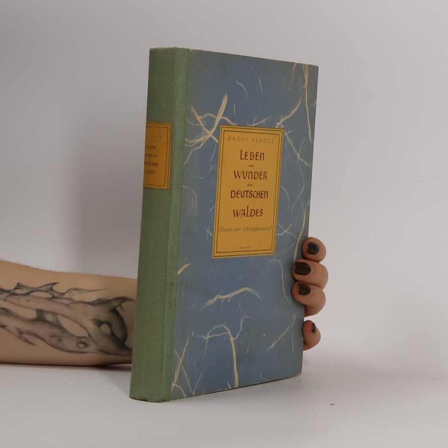 Raoul Heinrich Francé Leben und Wunder des deutschen Waldes
