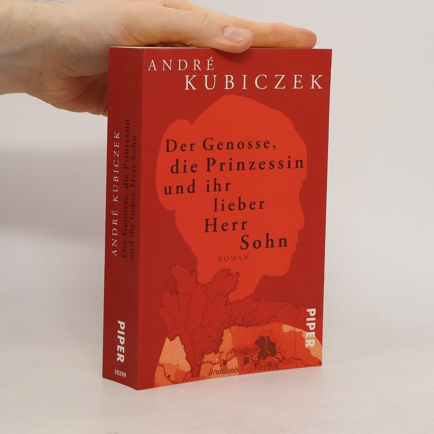 André Kubiczek Der Genosse, die Prinzessin und ihr lieber Herr Sohn