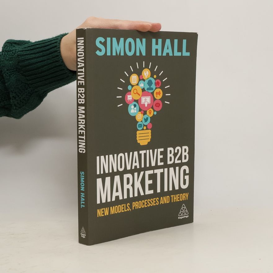 Simon Hall Innovative B2B marketing : new models, processes and theory