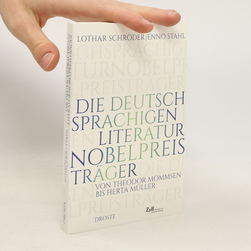 Lothar Schröder Die deutschsprachigen Literaturnobelpreisträger von Theodor Mommsen bis Herta Müller