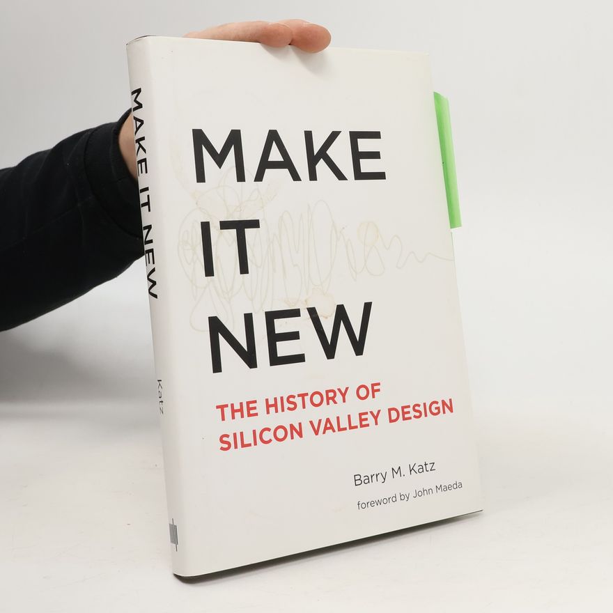 Barry M. Katz Make It New - The History of Silicon Valley Design