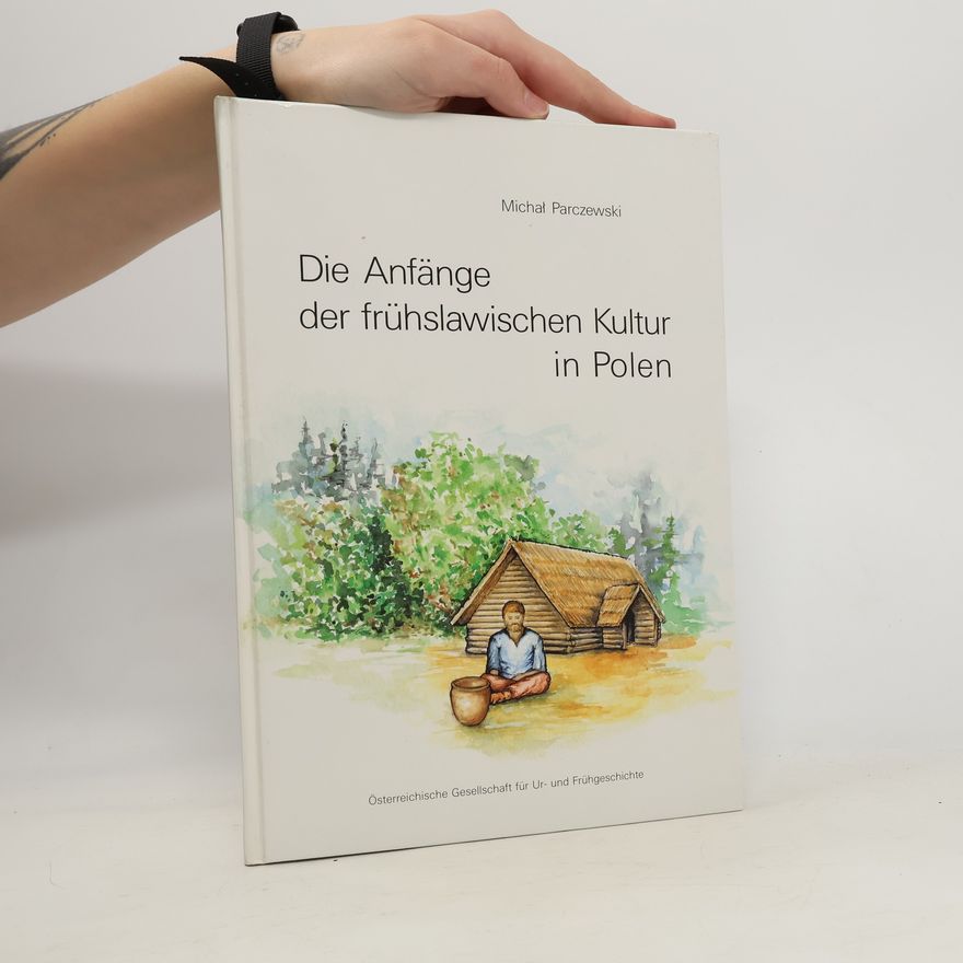 Michał Parczewski Die Anfänge der frühslawischen Kultur in Polen