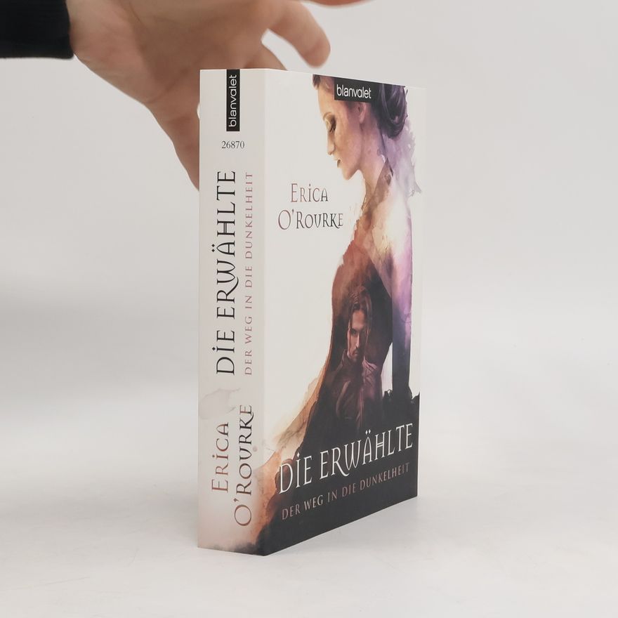 Erica O'Rourke Der Weg in die Dunkelheit - Die Erwählte. Die Erwählte