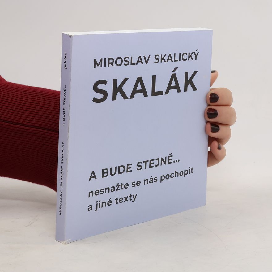 Miroslav Skalický A bude stejně... Nesnažte se nás pochopit a jiné texty