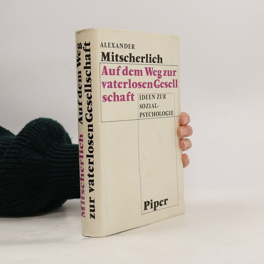 Alexander Mitscherlich Auf dem Weg zur vaterlosen Gesell schaft
