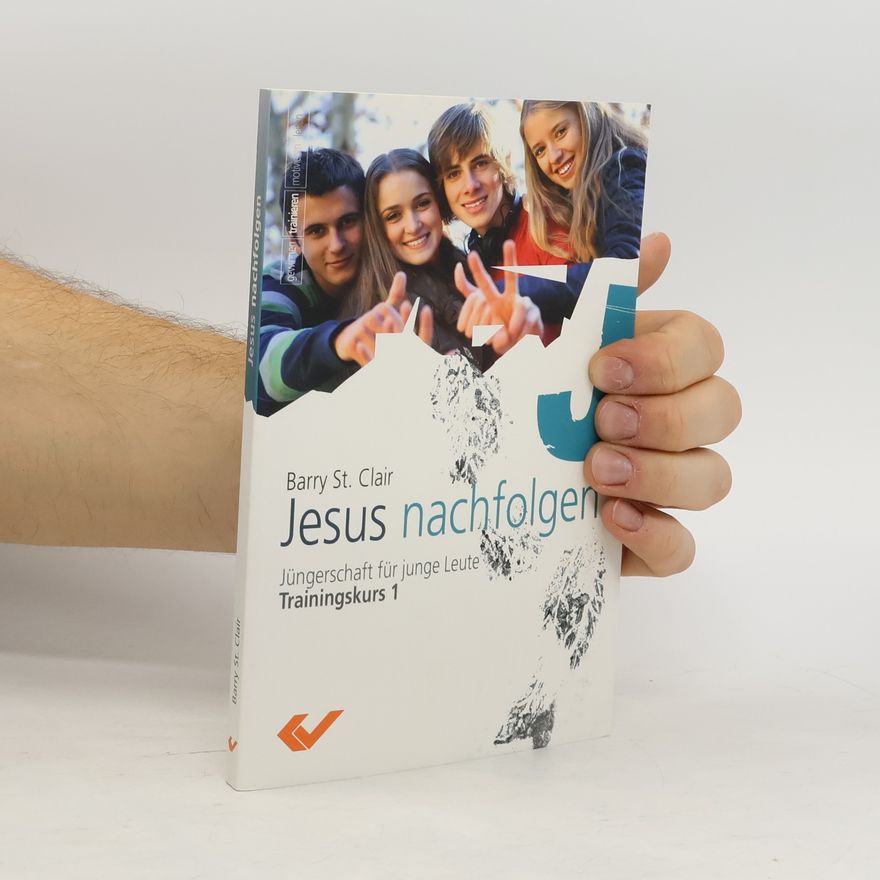 Barry Saint Clair Jesus nachfolgen: Jüngerschaftskurs für junge Leute