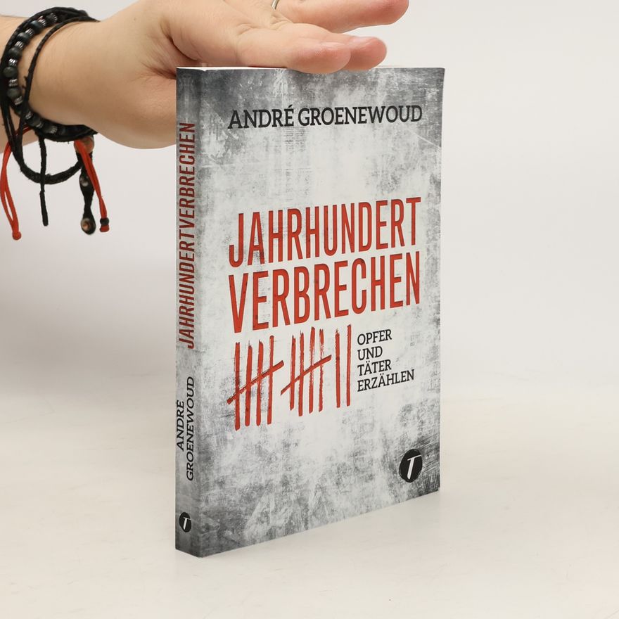 André Groenewoud Jahrhundertverbrechen - Opfer und Täter erzählen