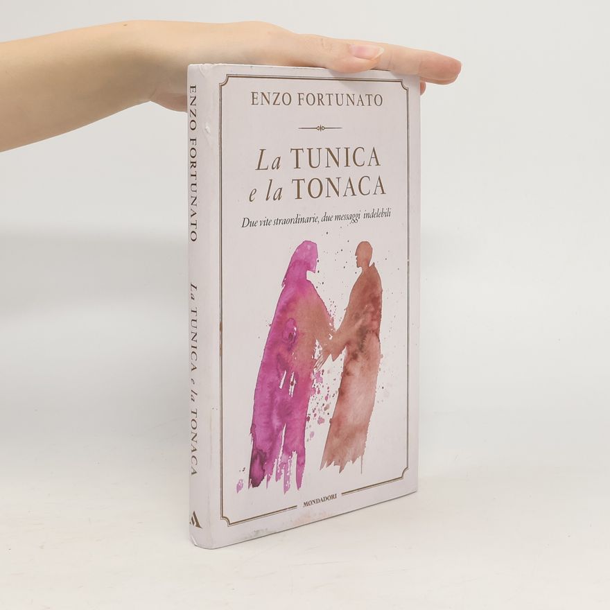 Enzo Fortunato La tunica e la tonaca. Due vite straordinarie, due messaggi indelebili