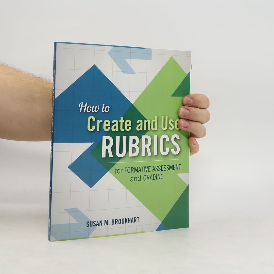Susan M. Brookhart How to Create and Use Rubrics for Formative Assessment and Grading