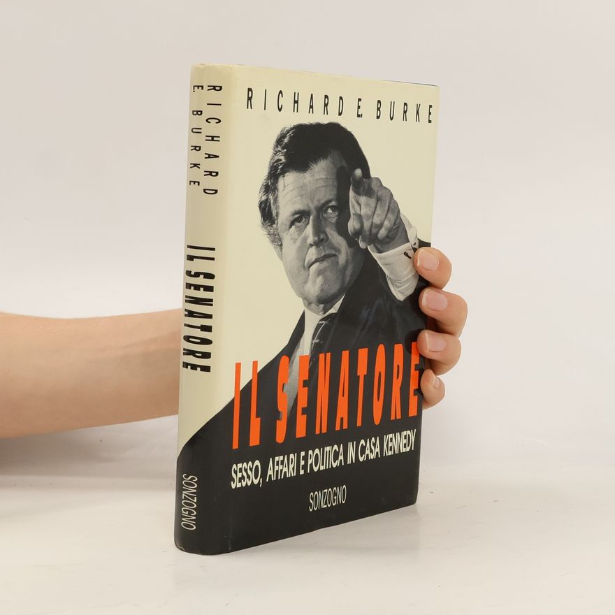 Richard E. Burke Il Senatore. Sesso, affari e politica in casa Kennedy