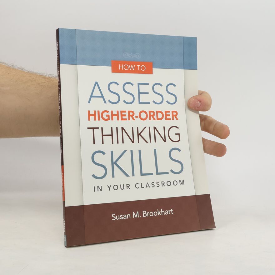 Susan M. Brookhart How to Assess Higher-Order Thinking Skills in Your Classroom