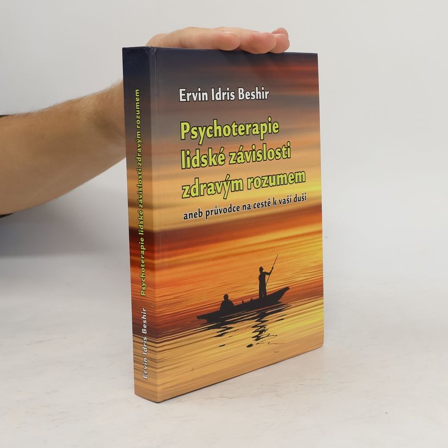Ervin Idris Beshir Psychoterapie lidské závislosti zdravým rozumem, aneb, Průvodce na cestě k vaší duši
