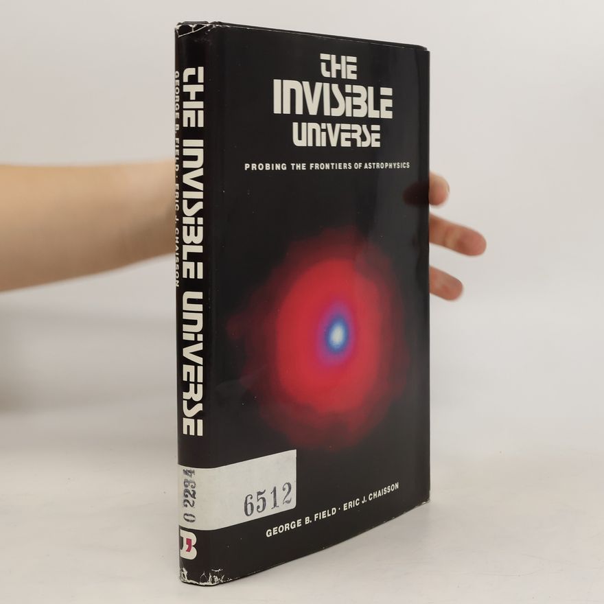 George B. Field The Invisible Universe