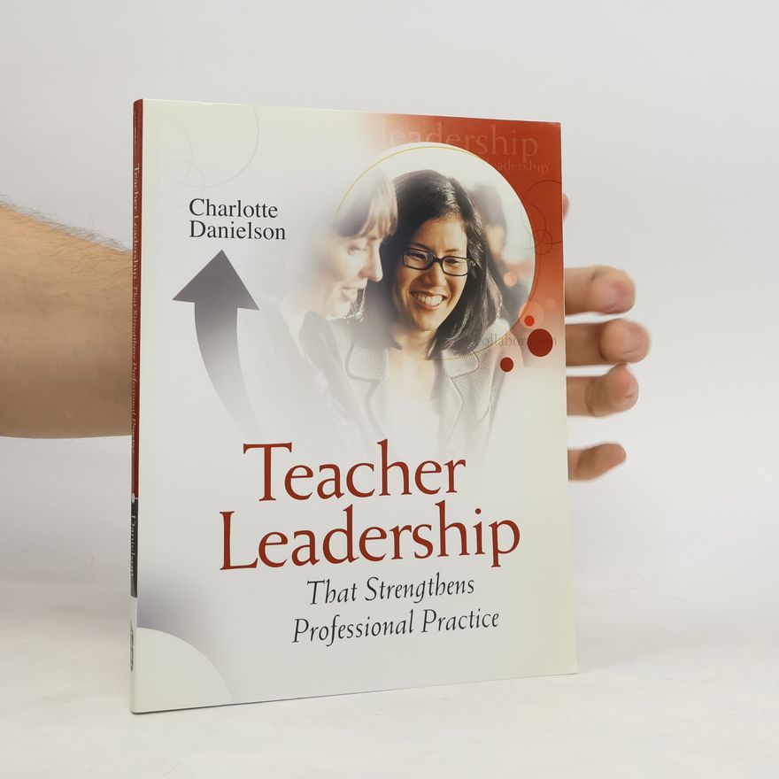 Charlotte F Danielson Teacher Leadership That Strengthens Professional Practice