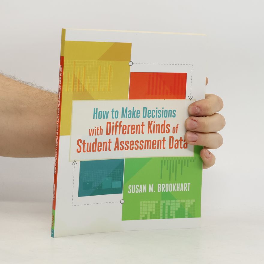 Susan M. Brookhart How to Make Decisions with Different Kinds of Student Assessment Data