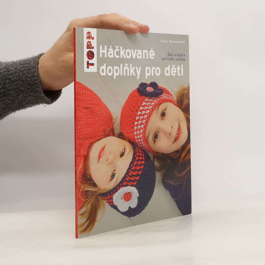 Sonja Donnenwirth Háčkované doplňky pro děti : šály a čepice pro holky a kluky