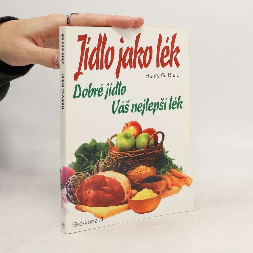 Henry G. Bieler Jídlo jako lék : dobré jídlo Váš nejlepší lék