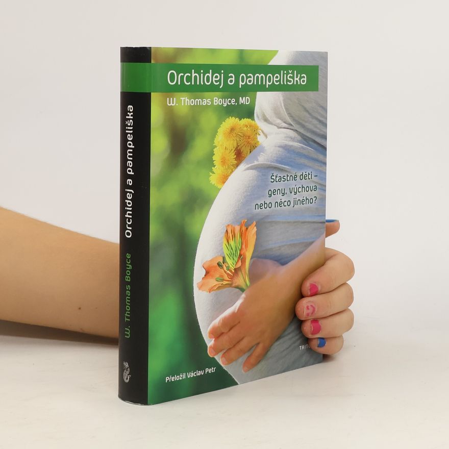 W. Thomas Boyce Orchidej a pampeliška: Šťastné děti - geny, výchova nebo něco jiného?