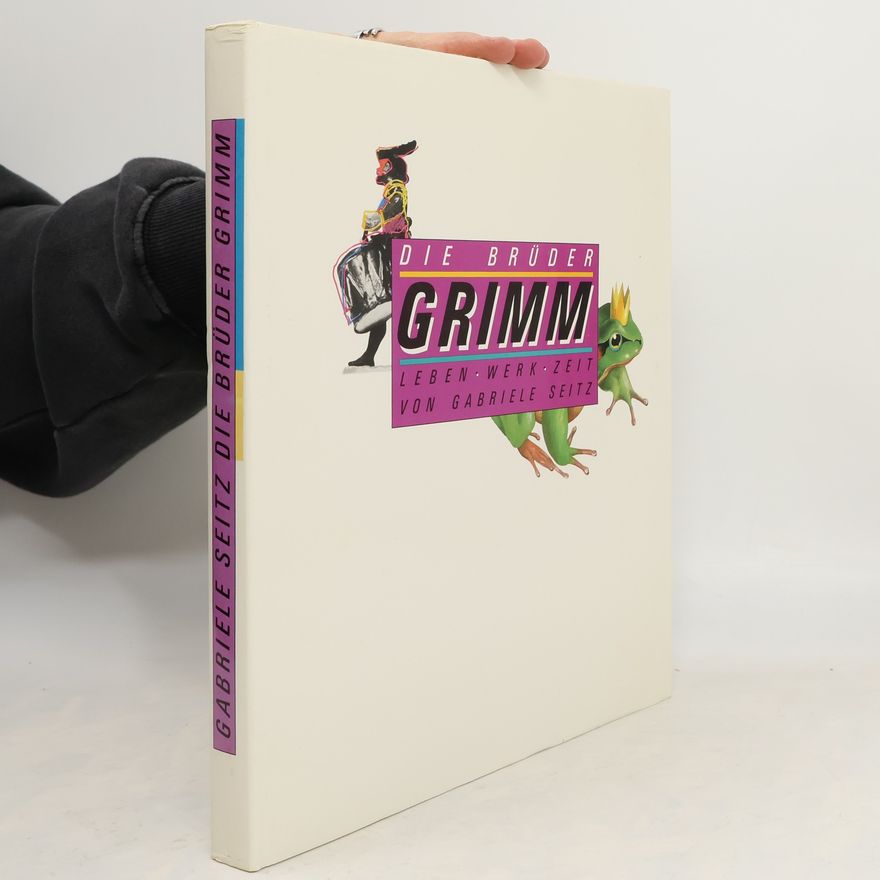 Gabriele Seitz Die Brüder Grimm: Leben, Werk, Zeit