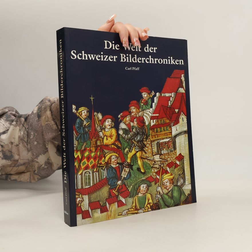 Carl Pfaff Die Welt der Schweizer Bilderchroniken