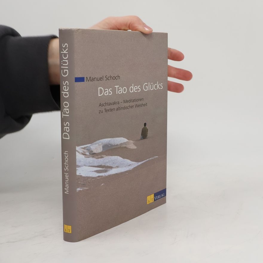 Manuel Schoch Das Tao des Glücks. Aschtavakra - Mediationen zu Texten altindischer Weisheit