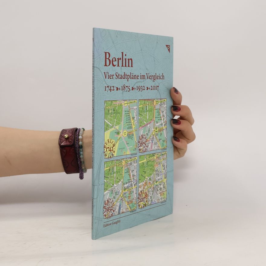 Gerd Gauglitz Berlin, Vier Stadtpläne im Vergleich, 1742, 1875, 1932, 2017