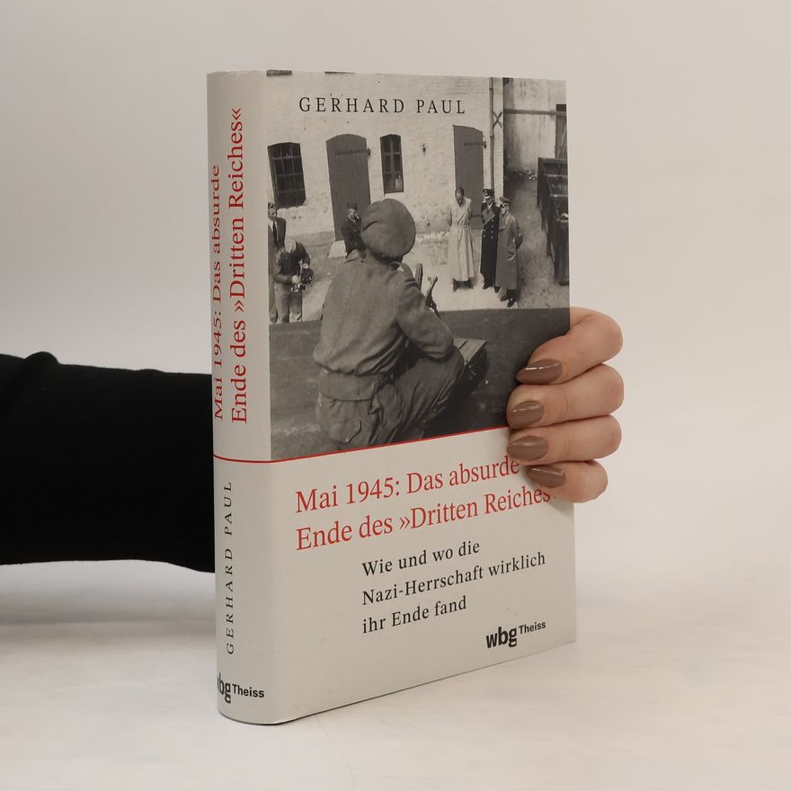 Paul-Gerhard Reinhard Mai 1945: Das absurde Ende des »Dritten Reiches«